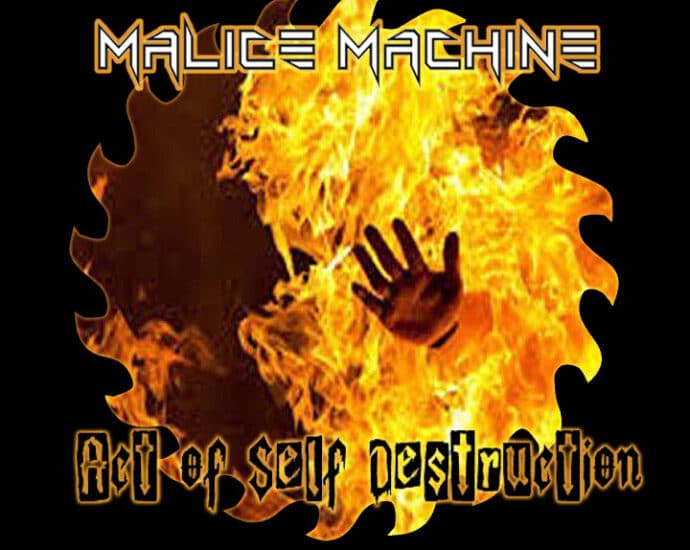 An album cover titled "Malice Machine: Act Of Self Destruction" featuring a flaming hand surrounded by fiery graphics.