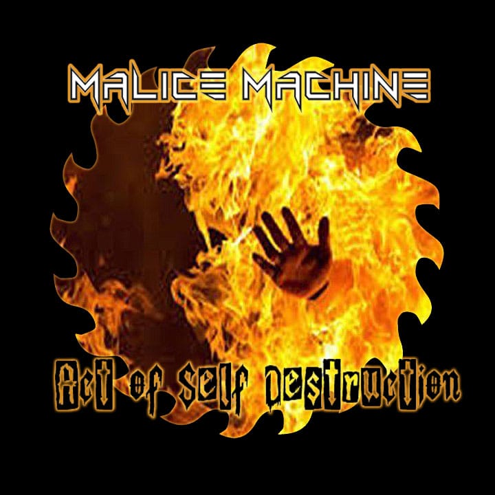 An album cover titled "Malice Machine: Act Of Self Destruction" featuring a flaming hand surrounded by fiery graphics.