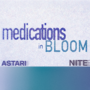 Text graphic with the words “Medications In Bloom” in blue and purple, plus “Astari Nite” at the bottom over a gradient background—perfect for an EP review or album feature.